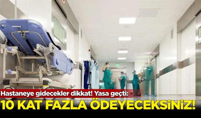 Hastaneye gidecekler dikkat! Yasa geçti: 10 kat daha fazla ödeyeceksiniz