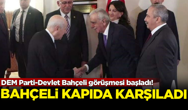 DEM Parti-Devlet Bahçeli görüşmesi başladı! Bahçeli kapıda karşıladı