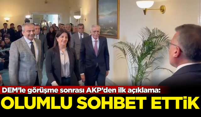 DEM’le görüşme sonrası AKP’den ilk açıklama: Olumlu sohbet ettik