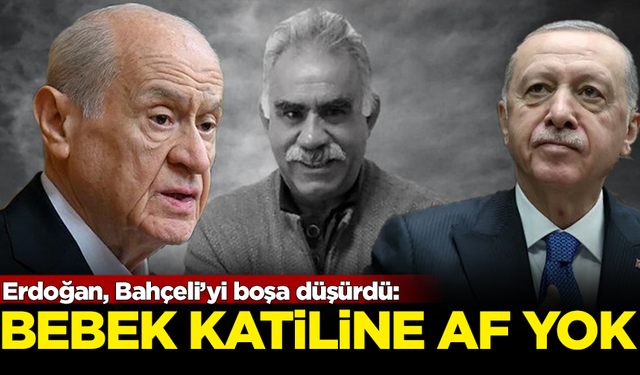 Erdoğan, Bahçeli’yi boşa düşürdü: Bebek katiline af maf yok!