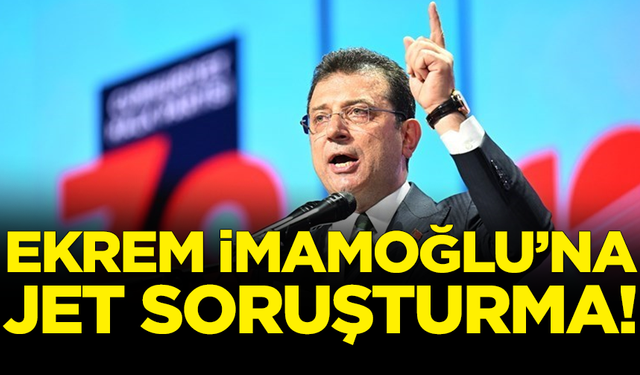 SON DAKİKA! İBB Başkanı Ekrem İmamoğlu hakkında jet soruşturma