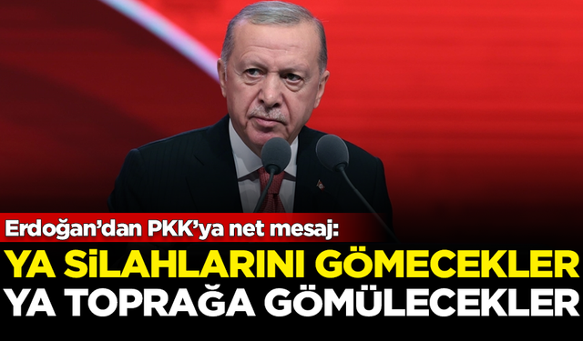 Erdoğan'dan PKK açıklaması: Ya silahlarını gömecekler, ya da toprağa gömülecekler