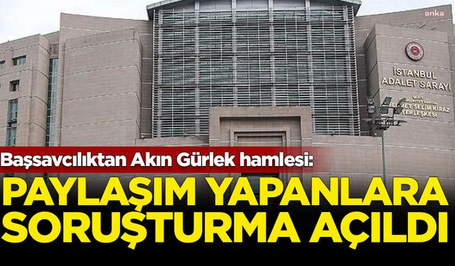 İstanbul Cumhuriyet Başsavcılığı'ndan Akın Gürlek paylaşımlarına soruşturma