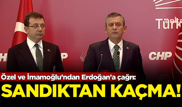 Özgür Özel ve Ekrem İmamoğlu'ndan Erdoğan'a çağrı: Sandıktan kaçma!