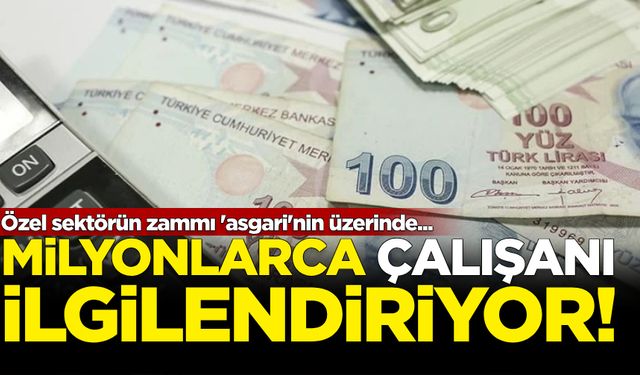 Milyonlarca çalışanı ilgilendiriyor! Özel sektörün zammı 'asgari'nin üzerinde...