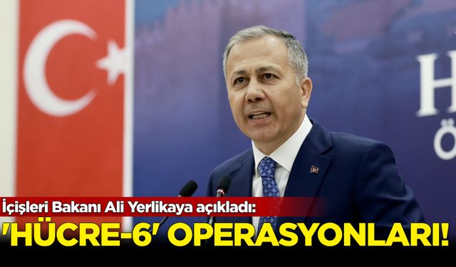 İçişleri Bakanı Ali Yerlikaya açıkladı: “Hücre-6” operasyonları...