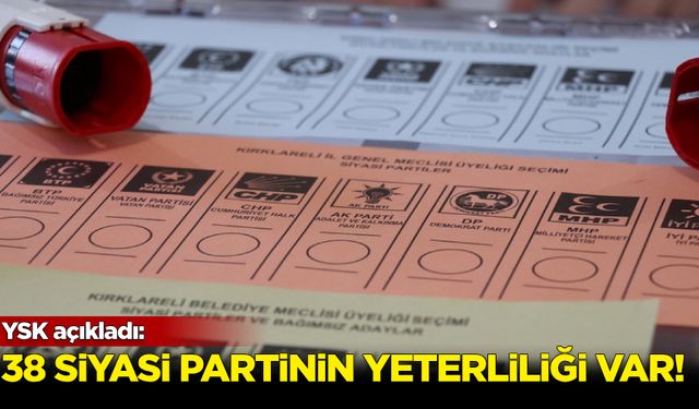 38 siyasi partinin seçimlere girme yeterliliği var