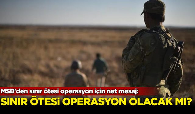 MSB'den sınır ötesi operasyon için net mesaj!