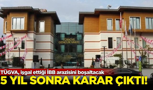 5 yıl sonra karar çıktı: TÜGVA, işgal ettiği İBB arazisini boşaltacak