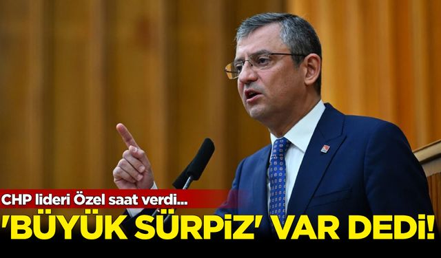 CHP lideri Özel saat verdi: 'Büyük sürpriz' dedi!