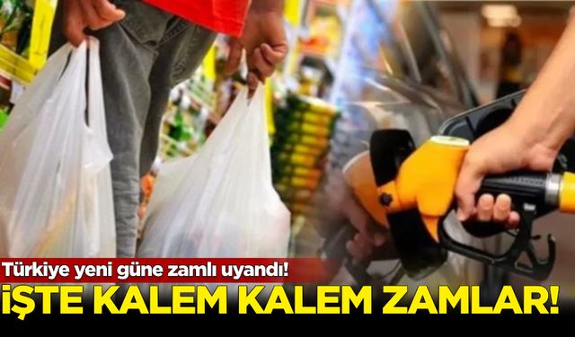 Türkiye yeni güne zamlı uyandı! İşte kalem kalem zamlar