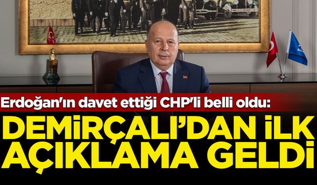 Cumhurbaşkanı Erdoğan'ın davet ettiği CHP'li belli oldu: Demirçalı'dan ilk açıklama