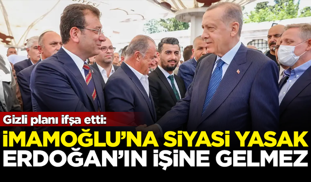 Erdoğan'ın planını ifşa etti: İmamoğlu'na yasak işine gelmez