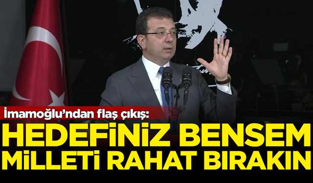 İmamoğlu'ndan flaş çıkış: Hedefiniz bensem, milleti rahat bırakın