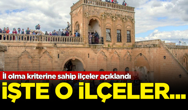 İl olma kriterine sahip ilçeler açıklandı! İşte o ilçeler...