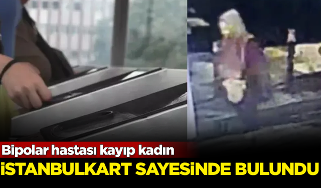 Bipolar hastası kayıp kadın, İstanbulkart verileri sayesinde bulundu