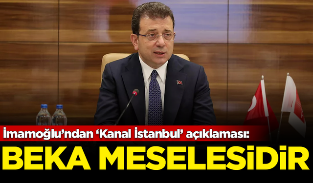 İmamoğlu'ndan Kanal İstanbul açıklaması: Türkiye için beka meselesidir