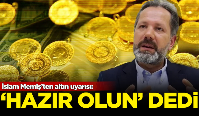 İslam Memiş’ten altın uyarısı: Yatırımcılara 'Hazır olun' dedi