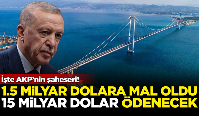 İşte AKP’nin şaheseri! 1.5 milyar dolara mal oldu, 15 milyar dolar ödenecek