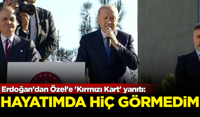 Erdoğan'dan Özel'e 'Kırmızı Kart' yanıtı: Hayatımda hiç kırmızı kart görmedim