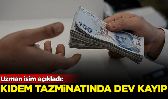 Uzman isim açıkladı: Kıdem tazminatında büyük kayıp