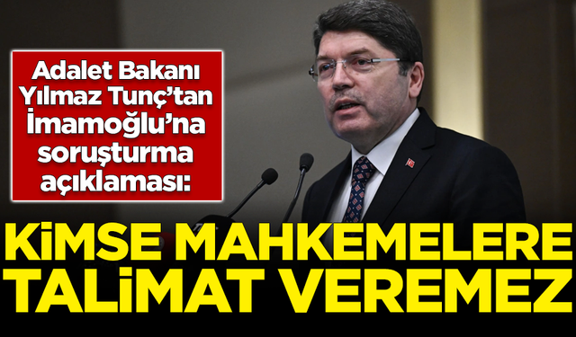 Adalet Bakanı Tunç'tan İmamoğlu'na soruşturma açıklaması: Kimse mahkemelere talimat veremez