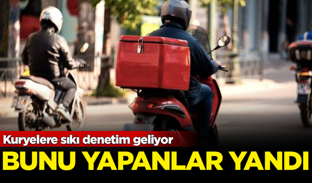 Kuryelere sıkı denetim geliyor! Bunu yapanlar yandı