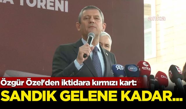 Özgür Özel'den iktidara kırmızı kart: Sandık gelene kadar...