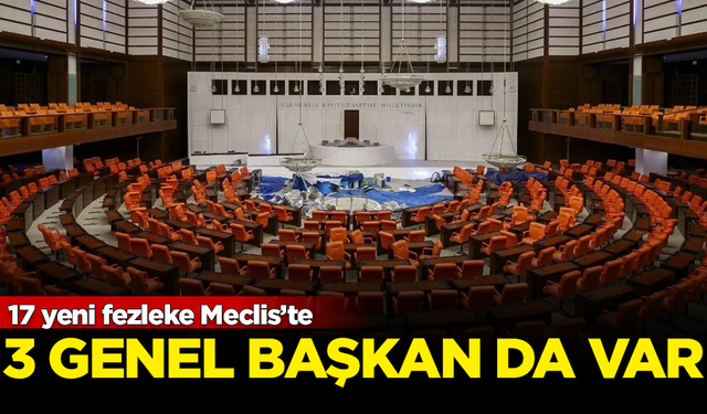 17 yeni fezleke Meclis’te! Aralarında 3 genel başkan da var