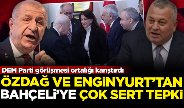 DEM Parti görüşmesi ortalığı karıştırdı! Ümit Özdağ ve Cemal Enginyurt'tan Bahçeli'ye çok sert sözler