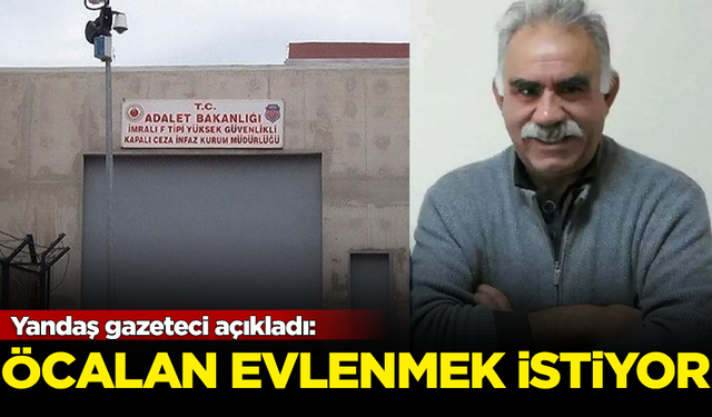 Yandaş gazeteci açıkladı: PKK elebaşı Öcalan evlenmek istiyor