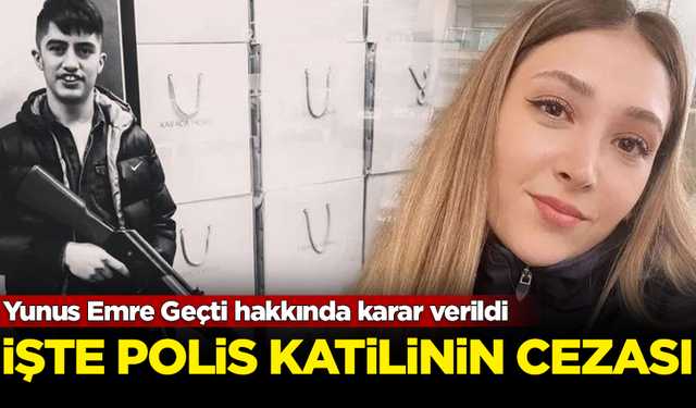 Polis katili Yunus Emre Geçti hakkında karar verildi! İşte aldığı ceza