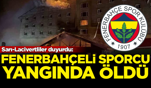 Resmi açıklama yapıldı: Bolu'daki yangında Fenerbahçeli sporcu da hayatını kaybetti