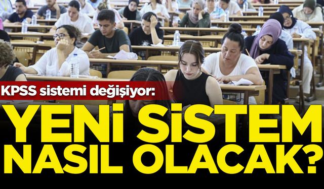 KPSS sistemi değişiyor: Yeni sistem nasıl olacak?