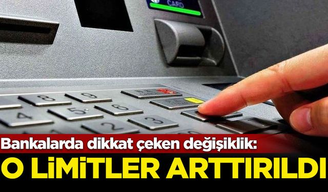 Bankalarda dikkat çeken değişiklik: O limitler arttırıldı