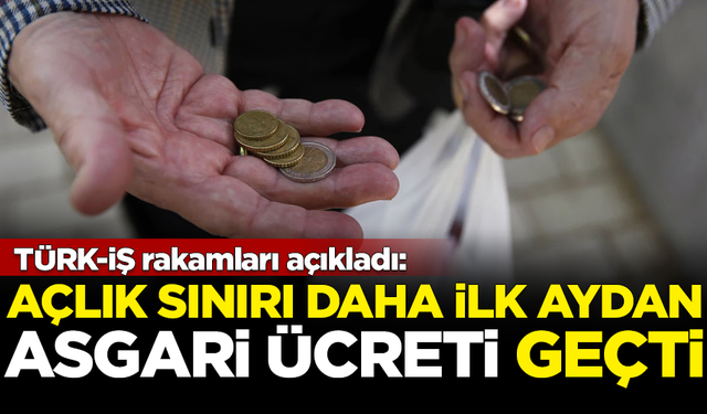 TÜRK-İŞ açıkladı: Açlık sınırı daha ilk aydan asgari ücreti solladı