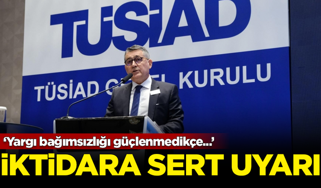 TÜSİAD'dan iktidara sert uyarı: Yargı bağımsızlığı güçlenmedikçe...