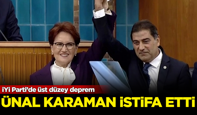 İYİ Parti'de Ünal Karaman depremi! İstifa kararını duyurdu