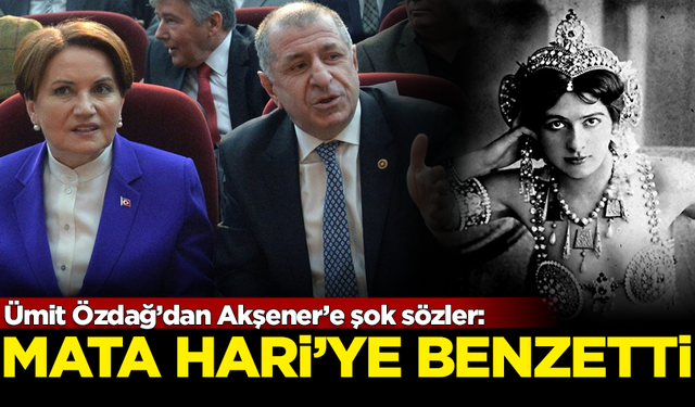 Ümit Özdağ’dan Meral Akşener’e şok sözler: Mata Hari'ye benzetti