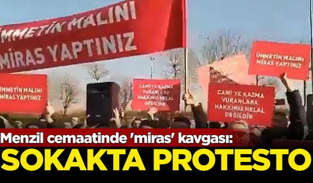 Menzil cemaatinde 'miras' kavgası: Sokakta protesto