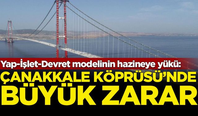 Yap-İşlet-Devret modelinin hazineye yükü: Çanakkale Köprüsü'nde büyük zarar