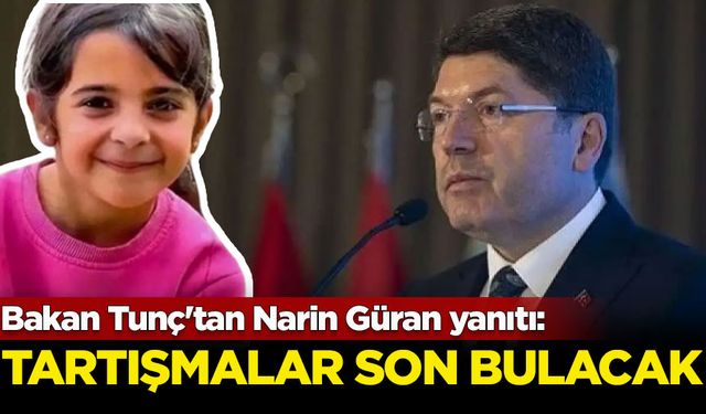 Bakan Tunç'tan Narin Güran yanıtı: Tartışmalar son bulacak