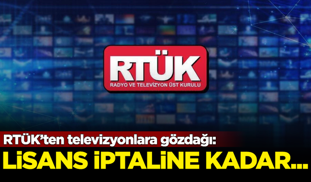 RTÜK’ten televizyonlara gözdağı: Lisans iptaline kadar...