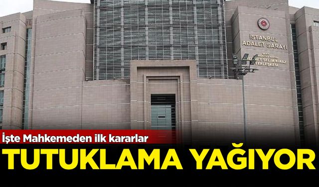 İşte Mahkemeden ilk kararlar: Tutuklama yağıyor!
