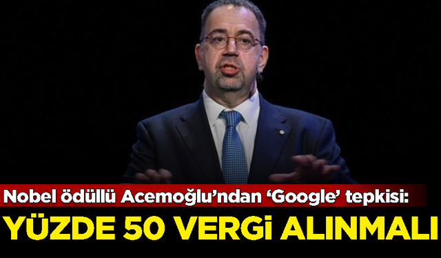 Nobel ödüllü Daron Acemoğlu’ndan ‘Google’ tepkisi: Yüzde 50 vergi alınmalı