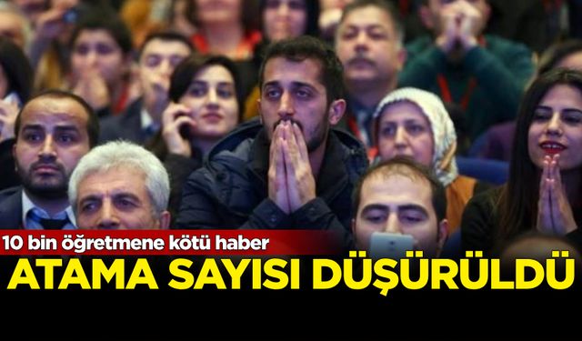 10 bin öğretmene kötü haber: Atama sayısı azaltıldı!