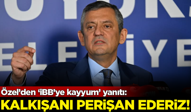 Özgür Özel'den 'İBB'ye kayyum' yanıtı: Kalkışanı perişan ederiz!