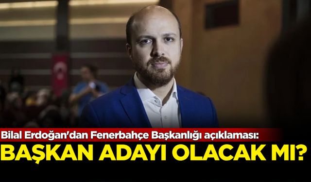 Bilal Erdoğan'dan Fenerbahçe Başkanlığı açıklaması: Aday olacak mı?