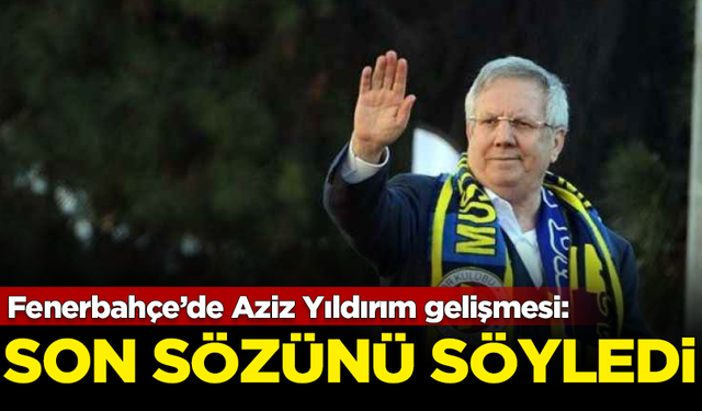 Fenerbahçe’de Aziz Yıldırım gelişmesi: Son sözünü söyledi
