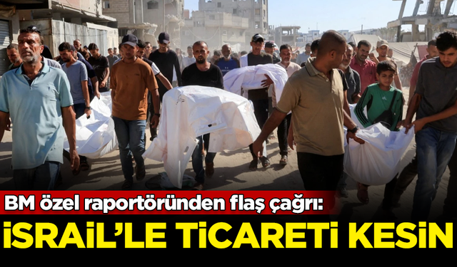 BM özel raportöründen flaş çağrı: İsrail ile ticareti kesin